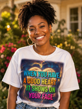 When You Have a Good Heart It Shows on Your Face T-Shirt