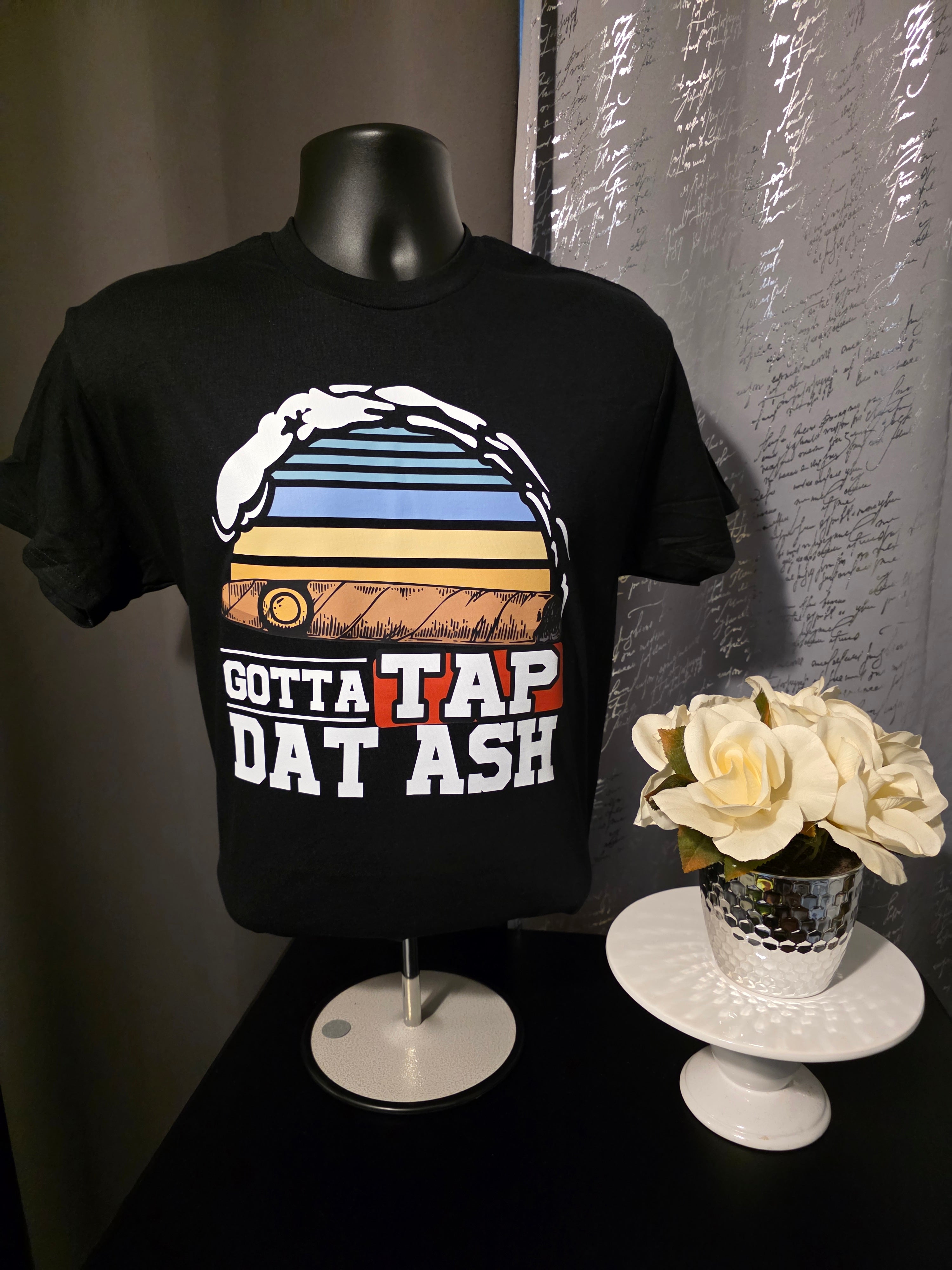 Gotta Tap Dat Ash T-Shirt